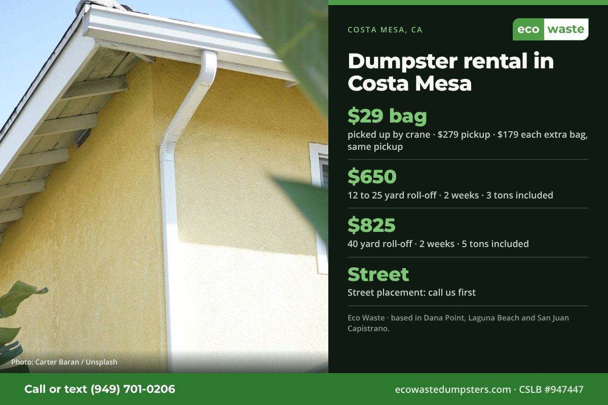 Dumpster bags and dumpster rental in Costa Mesa, California from Eco Waste: $29 dumpster bag, $279 pickup, $179 for each extra bag on the same pickup; 12 to 25 yard roll-off $650 and 40 yard $825 for two weeks. Street placement: call us first.