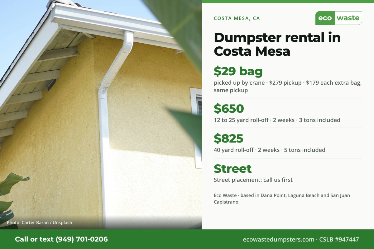 Dumpster bags and dumpster rental in Costa Mesa, California from Eco Waste: $29 dumpster bag, $279 pickup, $179 for each extra bag on the same pickup; 12 to 25 yard roll-off $650 and 40 yard $825 for two weeks. Street placement: call us first.